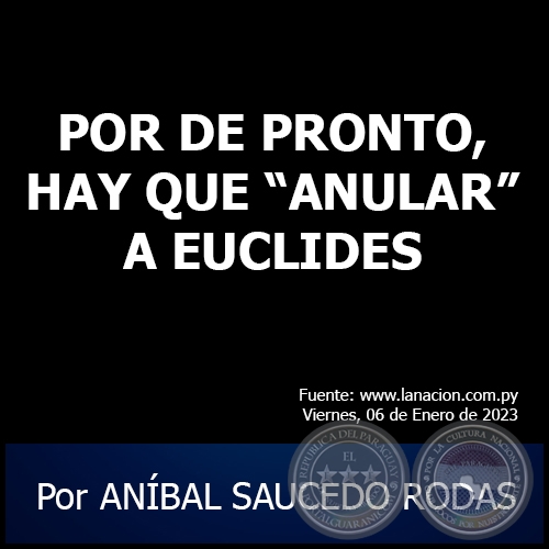 POR DE PRONTO, HAY QUE ANULAR A EUCLIDES - Por ANBAL SAUCEDO RODAS - Viernes, 06 de Enero de 2023